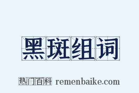 黑斑组词是什么意思的图片